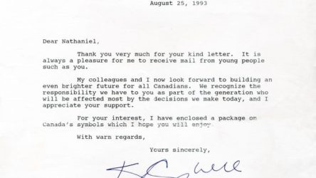 August 25, 1993 Dear Nathaniel, Thank you very much for your kind letter. It is always a pleasure for me to receive mail from young people such as you. My colleagues and I now look forward to building an even brighter future for all Canadians. We recognize the responsibility we have to you as part of the generation who will be affected most by the decisions we make today, and I appreciate your support. For your interest, I have enclosed a package on Canada's symbols which I hope you will enjoy. With warm regards, Yours sincerely, [signed] Kim Campbell